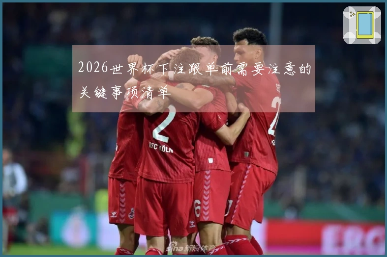 2026世界杯下注跟单前需要注意的关键事项清单